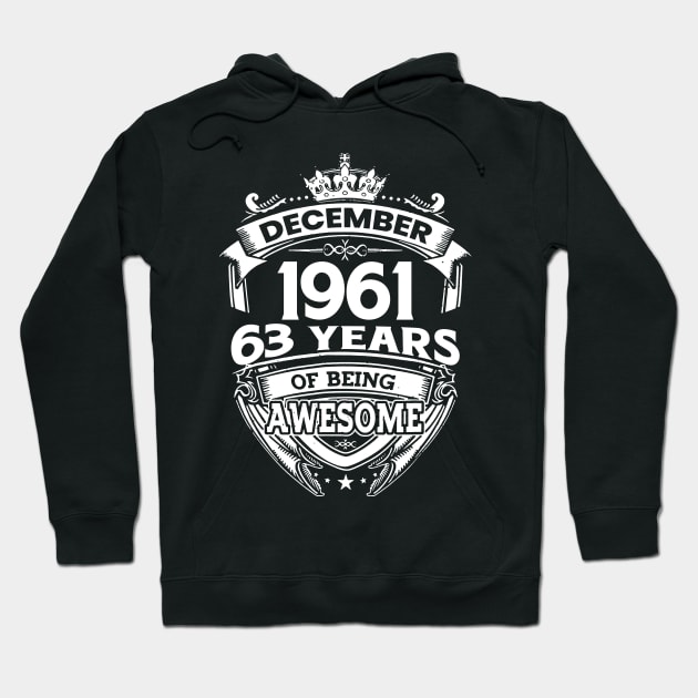 December 1961 63 Years Of Being Awesome 63rd Birthday Hoodie by D'porter